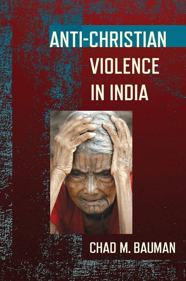 Chad M. Bauman - Anti-Christian Violence in India, Inbunden