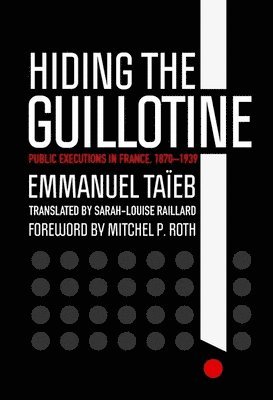 Emmanuel Taïeb - Hiding the Guillotine, Inbunden