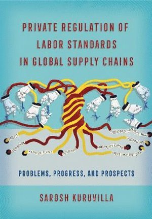 Sarosh Kuruvilla - Private Regulation of Labor Standards in Global Supply Chains, Häftad