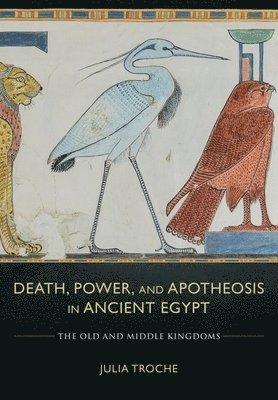 Julia Troche - Death, Power, and Apotheosis in Ancient Egypt, Inbunden