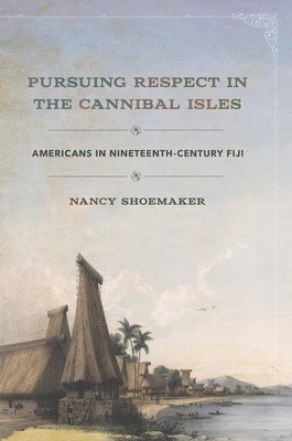 Nancy Shoemaker - Pursuing Respect in the Cannibal Isles, Häftad