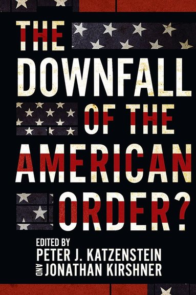 Peter J. Katzenstein, Jonathan Kirshner - Downfall of the American Order?, Inbunden