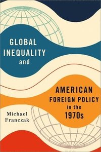 bokomslag Global Inequality and American Foreign Policy in the 1970s