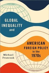 bokomslag Global Inequality and American Foreign Policy in the 1970s