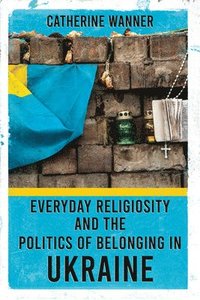 bokomslag Everyday Religiosity and the Politics of Belonging in Ukraine