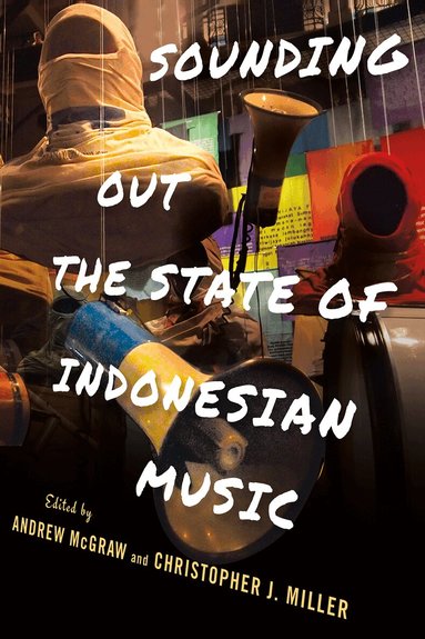 Andrew McGraw, Christopher J. Miller - Sounding Out the State of Indonesian Music, Häftad