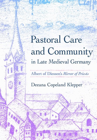 Deeana Copeland Klepper - Pastoral Care and Community in Late Medieval Germany, Inbunden