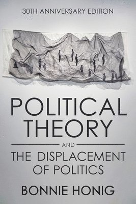 Political Theory and the Displacement of Politics 1