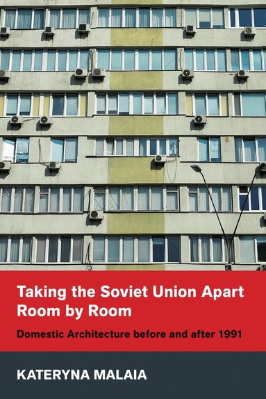 Kateryna Malaia - Taking the Soviet Union Apart Room by Room, Inbunden