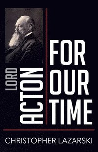 bokomslag Lord Acton for Our Time