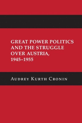 Audrey Kurth Cronin - Great Power Politics and the Struggle Over Austria, 1945–1955, Häftad