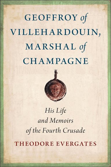 Theodore Evergates - Geoffroy of Villehardouin, Marshal of Champagne, Inbunden