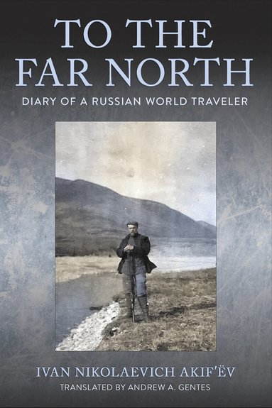 Ivan Nikolaevich Akif’ëv - To the Far North, Inbunden