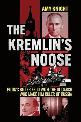 bokomslag The Kremlin's Noose: Putin's Bitter Feud with the Oligarch Who Made Him Ruler of Russia