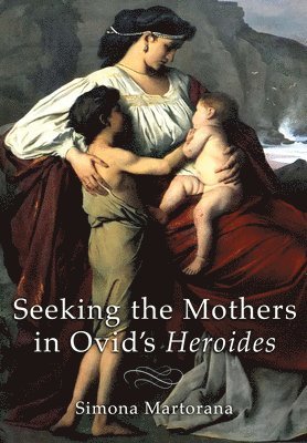 bokomslag Seeking the Mothers in Ovid's &quot;Heroides&quot;