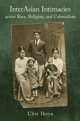 bokomslag InterAsian Intimacies Across Race, Religion, and Colonialism