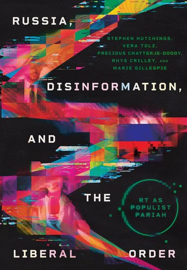 Stephen Hutchings, Vera Tolz, Precious Chatterje-Doody, Rhys Crilley, Marie Gillespie - Russia, Disinformation, and the Liberal Order, Inbunden