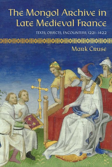 Mark Cruse - Mongol Archive in Late Medieval France, Inbunden
