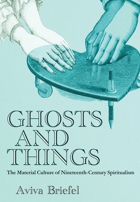 bokomslag Ghosts and Things: The Material Culture of Nineteenth-Century Spiritualism