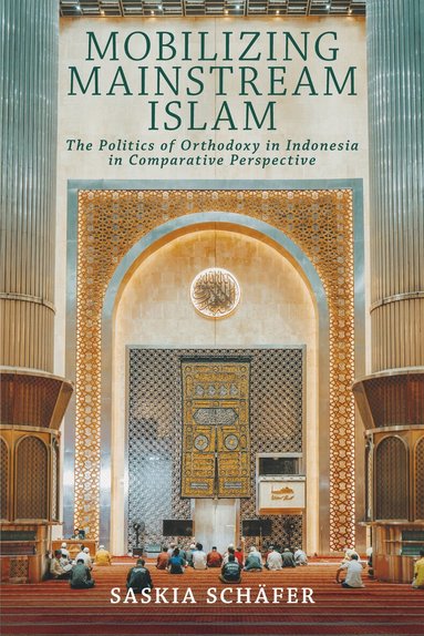 Saskia Schäfer - Mobilizing Mainstream Islam, Inbunden