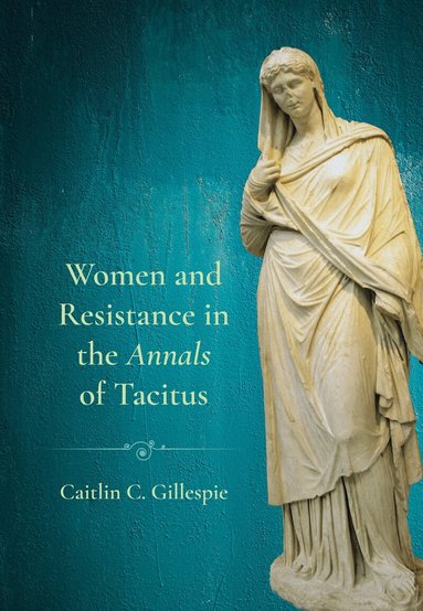 Caitlin C. Gillespie - Women and Resistance in the "Annals" of Tacitus, Inbunden