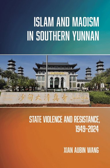 Xian Aubin Wang - Islam and Maoism in Southern Yunnan, Inbunden