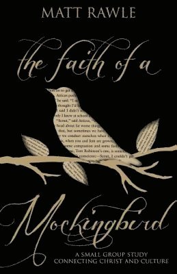 Matt Rawle - The Faith of a Mockingbird: A Small Group Study Connecting Christ and Culture, Häftad