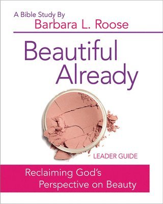 Beautiful Already - Women's Bible Study Leader Guide 1