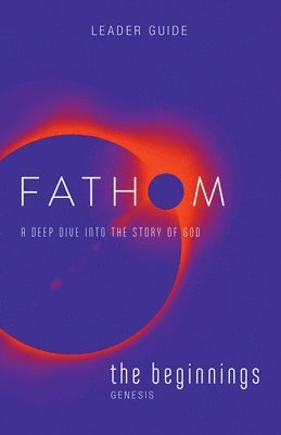 Fathom Bible Studies: The Beginnings Leader Guide 1