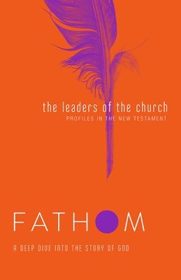 Fathom Bible Studies: The Leaders of the Church Student Jour 1