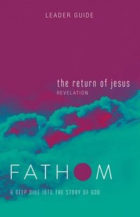 bokomslag Fathom Bible Studies: The Return of Jesus Leader Guide