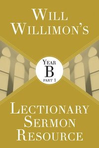 bokomslag Will Willimons Lectionary Sermon Resource: Year B Part 1