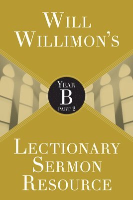 Will Willimons Lectionary Sermon Resource: Year B Part 2 1
