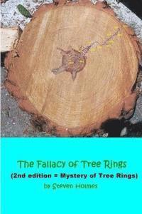 Steven Holmes - The Fallacy of Tree Rings: 2nd edition - Mystery of Tree Rings, Häftad