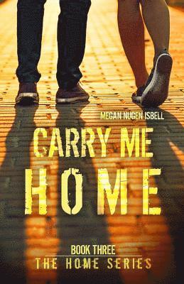 Carry Me Home (Book Three: The Home Series) 1