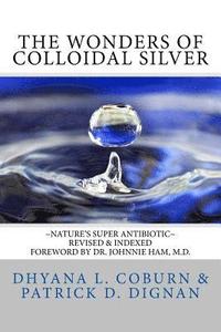 bokomslag The Wonders of Colloidal Silver: Nature's Super Antibiotic Revised & Indexed