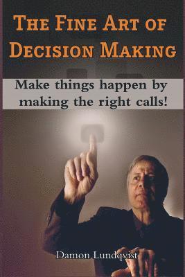 bokomslag The Fine Art of Decision Making: Make things happen by making the right calls!