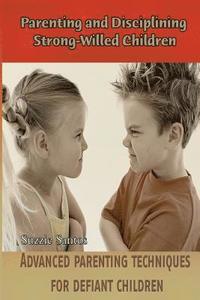 bokomslag Parenting and Disciplining Strong-Willed Children: Advanced parenting techniques for defiant children!