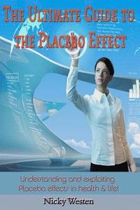 bokomslag The Ultimate Guide to the Placebo Effect: Understanding and exploiting Placebo effects in health & life!