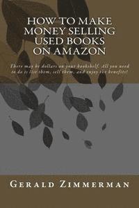 bokomslag How To Make Money Selling Used Books On Amazon: There may be dollars on your bookshelf. All you need to do is list them, sell them, and enjoy the bene