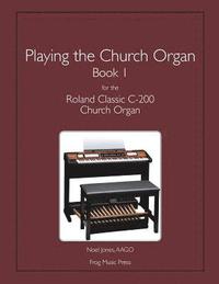 bokomslag Playing the Church Organ Book 1 for the Roland Classic C-200 Church Organ