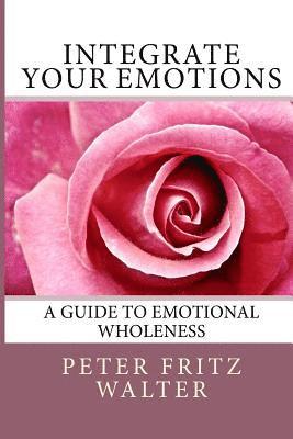 Integrate Your Emotions: A Guide to Emotional Wholeness 1