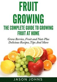 bokomslag Fruit Growing - The Complete Guide To Growing Fruit At Home