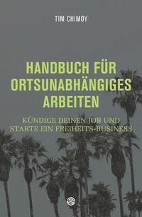 bokomslag Handbuch für ortsunabhängiges Arbeiten: Kündige deinen Job und starte ein Freiheits-Business