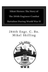 bokomslag Silent Heroes: The Story of the 284th Engineer Combat Battalion during World War II