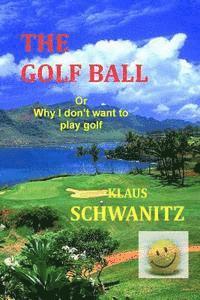 bokomslag The Golfball: Or ... why I don't want to play golf