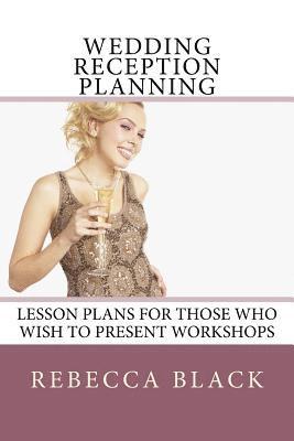 Wedding Reception Planning: Lesson Plans for Those Who Wish to Present Workshops 1