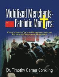 bokomslag Mobilized Merchants-Patriotic Martyrs: China's House-Church Protestants and the Politics of Cooperative Resistance