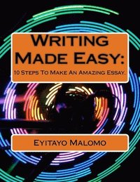 bokomslag Writing Made Easy: 10 Steps To Make An Amazing Essay.