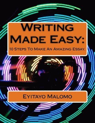 Writing Made Easy: 10 Steps To Make An Amazing Essay. 1